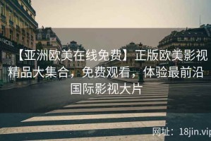 【亚洲欧美在线免费】正版欧美影视精品大集合，免费观看，体验最前沿国际影视大片