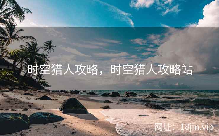 时空猎人攻略，时空猎人攻略站